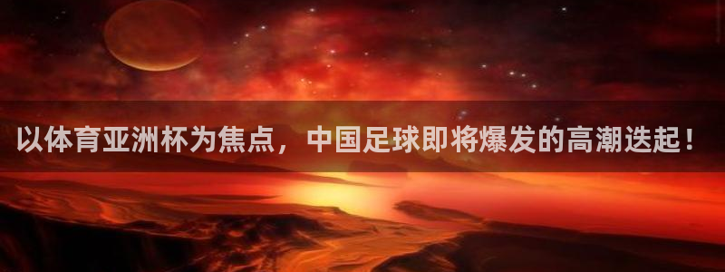 以体育亚洲杯为焦点，中国足球即将爆发的高
